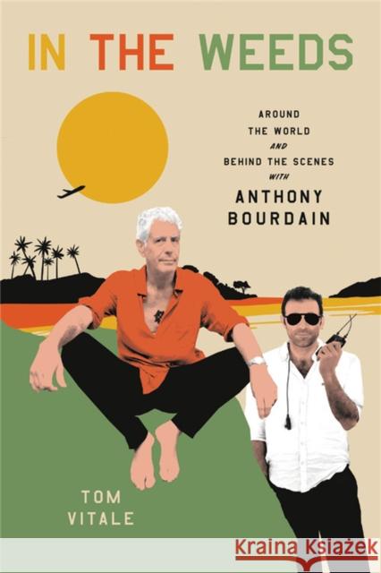 In the Weeds: Around the World and Behind the Scenes with Anthony Bourdain Tom Vitale 9780306924095 Hachette Books - książka