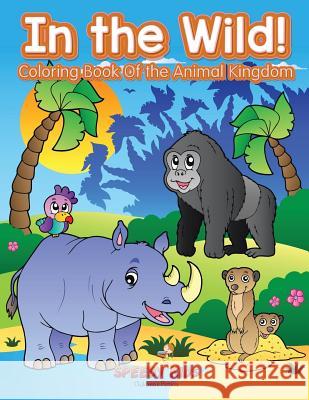 In the Wild! Coloring Book Of the Animal Kingdom Speedy Kids 9781541909496 Speedy Kids - książka