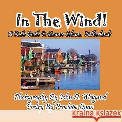 In the Wind! a Kid's Guide to Zaanse Schans, Netherlands Penelope Dyan John D. Weigand 9781614771951 Bellissima Publishing - książka