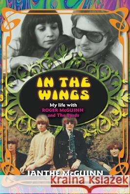 In the Wings: My Life with Roger McGuinn and the Byrds Ianthe McGuinn 9781910705827 New Haven Publishing Ltd - książka