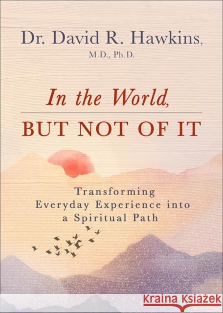 In the World, But Not of It: Transforming Everyday Experience into a Spiritual Path David R. Hawkins 9781788176866 Hay House UK Ltd - książka
