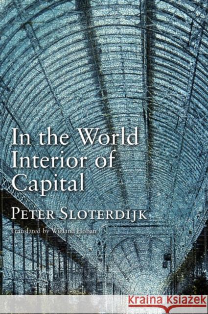 In the World Interior of Capital: For a Philosophical Theory of Globalization Sloterdijk, Peter 9780745647692 John Wiley & Sons - książka