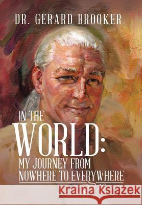 In the World: My Journey from Nowhere to Everywhere: A Memoir Gerard Brooker 9781543475944 Xlibris Us - książka
