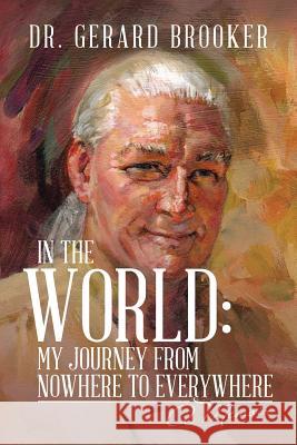 In the World: My Journey from Nowhere to Everywhere: A Memoir Gerard Brooker 9781543475951 Xlibris Us - książka