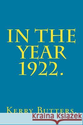 In the Year 1922. Kerry Butters 9781533625311 Createspace Independent Publishing Platform - książka