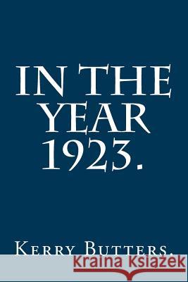 In the Year 1923. Kerry Butters 9781533636003 Createspace Independent Publishing Platform - książka