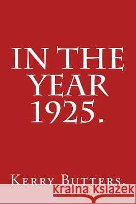 In the Year 1925. Kerry Butters 9781533653123 Createspace Independent Publishing Platform - książka