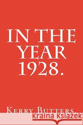 In the Year 1928. Kerry Butters 9781534693890 Createspace Independent Publishing Platform - książka