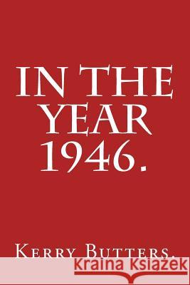 In the Year 1946. Kerry Butters 9781530890408 Createspace Independent Publishing Platform - książka