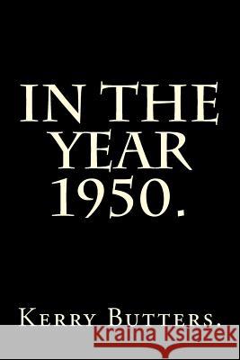 In the Year 1950. Kerry Butters 9781533171818 Createspace Independent Publishing Platform - książka