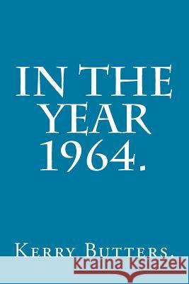 In the Year 1964. Kerry Butters 9781537597294 Createspace Independent Publishing Platform - książka