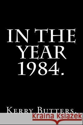 In the Year 1984. Kerry Butters 9781532918117 Createspace Independent Publishing Platform - książka