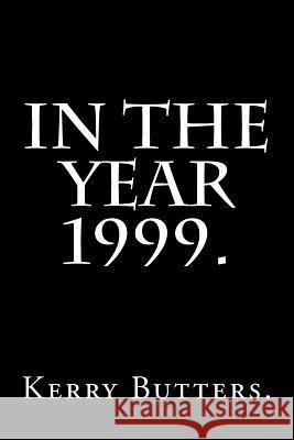 In the Year 1999. Kerry Butters 9781533014214 Createspace Independent Publishing Platform - książka