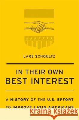 In Their Own Best Interest: A History of the U.S. Effort to Improve Latin Americans Lars Schoultz 9780674244924 Harvard University Press - książka