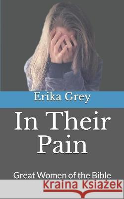 In Their Pain: Great Women of the Bible Erika Grey 9781940844268 Pedante Press - książka