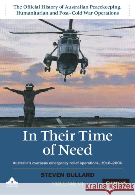 In Their Time of Need: Australia's Overseas Emergency Relief Operations 1918-2006 Steven Bullard 9781107026346 Cambridge University Press - książka