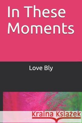 In These Moments Love Bly 9781687529329 Independently Published - książka