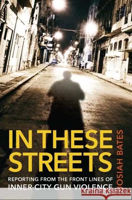 In These Streets: Reporting from the Front Lines of Inner-City Gun Violence Josiah Bates 9781421448985 Johns Hopkins University Press - książka