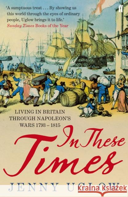 In These Times: Living in Britain through Napoleon's Wars, 1793–1815 Jenny Uglow 9780571269532 Faber & Faber - książka