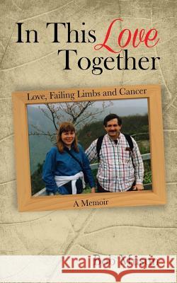 In This Love Together: Love, Failing Limbs and Cancer - A Memoir Bob Mustin 9781943843510 Gridley Fires Books - książka