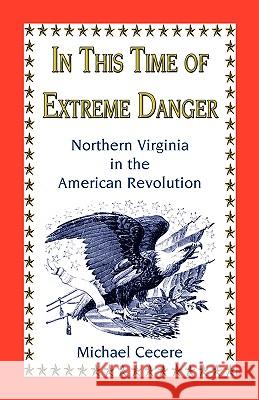 In This Time of Extreme Danger: Northern Virginia in the American Revolution Cecere, Michael 9780788443046 Heritage Books - książka