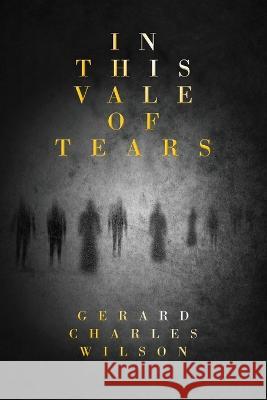 In This Vale of Tears Gerard Charles Wilson 9781876262075 Gerard Charles Wilson Publisher - książka