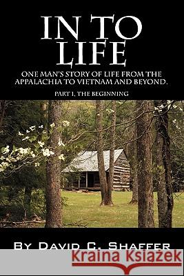 In to Life: One Man's Story of Life from the Appalachia to Viet Nam and Beyond. Part 1, the Beginning Shaffer, David 9781432767150 Outskirts Press - książka