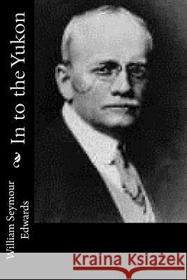 In to the Yukon William Seymour Edwards 9781518664991 Createspace - książka