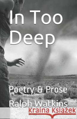 In Too Deep: Poetry & Prose Ralph a. Watkin 9780996751117 Raw Material - książka