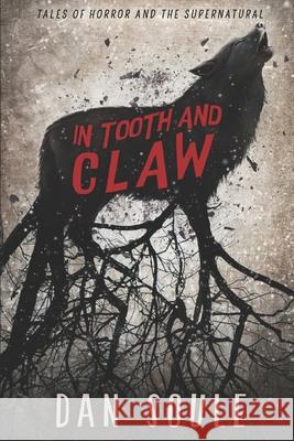 In Tooth and Claw: Tales of Horror and the Supernatural Dan Soule 9781688204898 Independently Published - książka