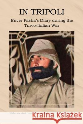 In Tripoli: Enver Pasha's Diary during the Turco-Italian War Enver Pasha Abdullah Bey 9789090403670 Suavi Publishing House - książka