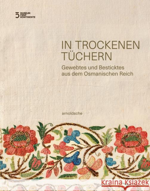 In Trockenen Tüchern: Gewebtes Und Besticktes Aus Dem Osmanischen Reich Mittertrainer, Anahita 9783897906761 Arnoldsche - książka