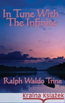 In Tune with the Infinite Ralph Waldo Trine 9781515437741 Wilder Publications - książka