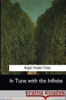 In Tune with the Infinite Ralph Waldo Trine 9781546652168 Createspace Independent Publishing Platform - książka