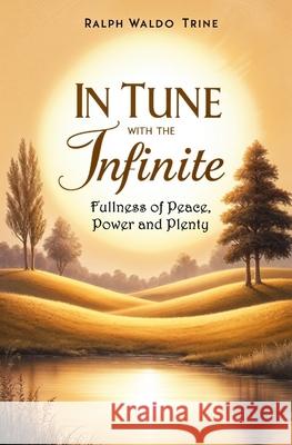 In Tune With the Infinite: Fullness of Peace, Power and Plenty Ralph Waldo Trine 9781397670069 Left of Brain Books - książka