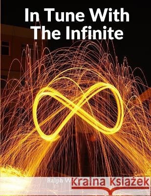 In Tune With The Infinite: Fullness Of Peace, Power, And Plenty Ralph Waldo Trine 9781805472612 Atlas Vista Publisher - książka