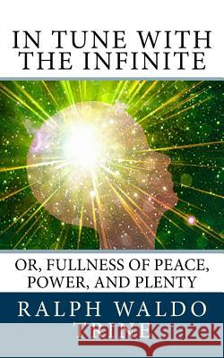 In Tune with the Infinite: or, Fullness of Peace, Power, and Plenty Trine, Ralph Waldo 9781540441300 Createspace Independent Publishing Platform - książka