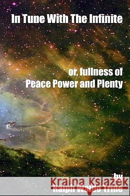 In Tune With The Infinite: Or, Fullness Or Peace, Power And Plenty Trine, Ralph Waldo 9781440433344 Createspace - książka