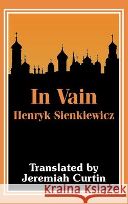 In Vain Henryk K. Sienkiewicz Jeremiah Curtin 9781410103208 Fredonia Books (NL) - książka