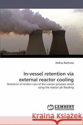 In-vessel retention via external reactor cooling Bachrata, Andrea 9783838340739 LAP Lambert Academic Publishing AG & Co KG - książka