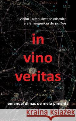 In Vino Veritas: Vinho: Uma Síntese Cósmica E a Emergência Do Pathos Pimenta, Emanuel Dimas De Melo 9781795228442 Independently Published - książka