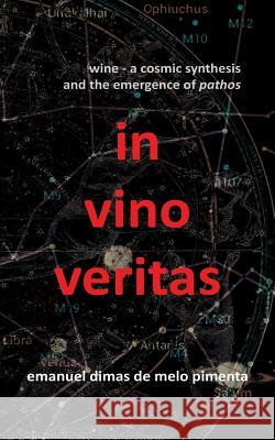 In Vino Veritas: Wine: A Cosmic Synthesis and the Emergence of Pathos Emanuel Dimas De Melo Pimenta 9781795207577 Independently Published - książka