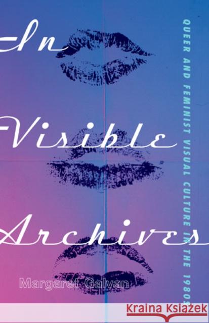 In Visible Archives: Queer and Feminist Visual Culture in the 1980s Margaret Galvan 9781517903244 University of Minnesota Press - książka