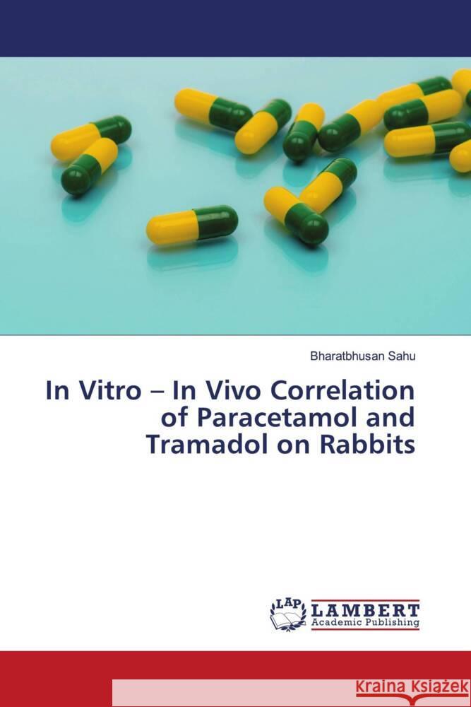 In Vitro - In Vivo Correlation of Paracetamol and Tramadol on Rabbits Sahu, Bharatbhusan 9786206740537 LAP Lambert Academic Publishing - książka