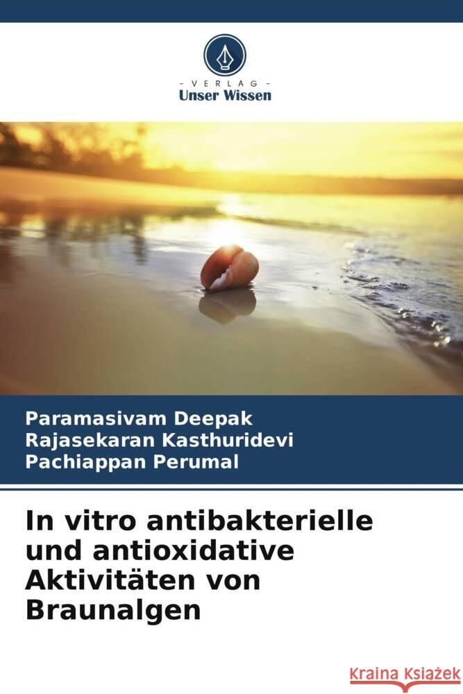 In vitro antibakterielle und antioxidative Aktivit?ten von Braunalgen Paramasivam Deepak Rajasekaran Kasthuridevi Pachiappan Perumal 9786207963287 Verlag Unser Wissen - książka