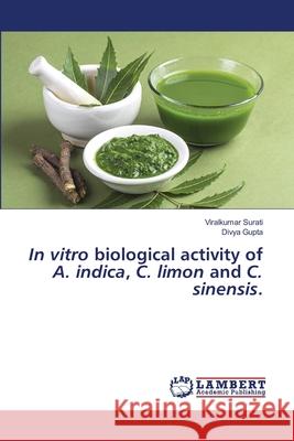 In vitro biological activity of A. indica, C. limon and C. sinensis. Viralkumar Surati Divya Gupta 9786202565158 LAP Lambert Academic Publishing - książka