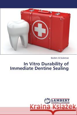 In Vitro Durability of Immediate Dentine Sealing Al-Sulieman Ibrahim 9783838356853 LAP Lambert Academic Publishing - książka