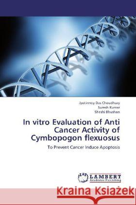 In vitro Evaluation of Anti Cancer Activity of Cymbopogon flexuosus : To Prevent Cancer Induce Apoptosis Das Choudhury, Jyotirmoy; Kumar, Suresh; Bhushan, Shashi 9783659281662 LAP Lambert Academic Publishing - książka