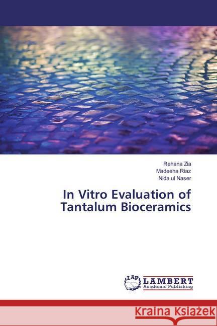 In Vitro Evaluation of Tantalum Bioceramics Zia, Rehana; Riaz, Madeeha; Naser, Nida ul 9783659827792 LAP Lambert Academic Publishing - książka