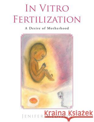In Vitro Fertilization: A Desire of Motherhood Jenifer Medison 9781504940474 Authorhouse - książka